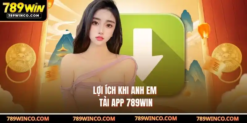 Lợi ích khi anh em Tải app 789win 