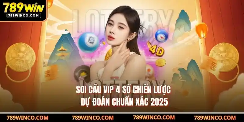 Soi Cầu VIP 4 Số – Chiến Lược Dự Đoán Chuẩn Xác 2025